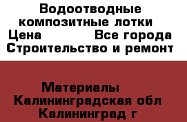 Водоотводные композитные лотки › Цена ­ 3 600 - Все города Строительство и ремонт » Материалы   . Калининградская обл.,Калининград г.